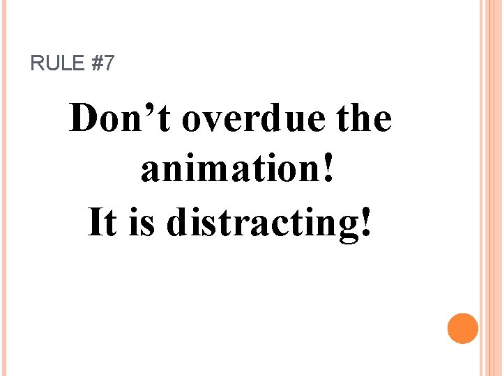 RULE #7 Don’t overdue the animation! It is distracting! 