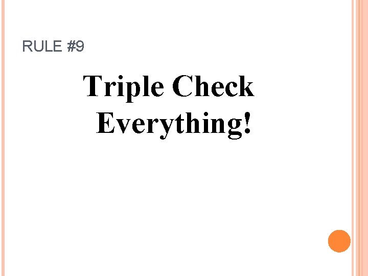 RULE #9 Triple Check Everything! 