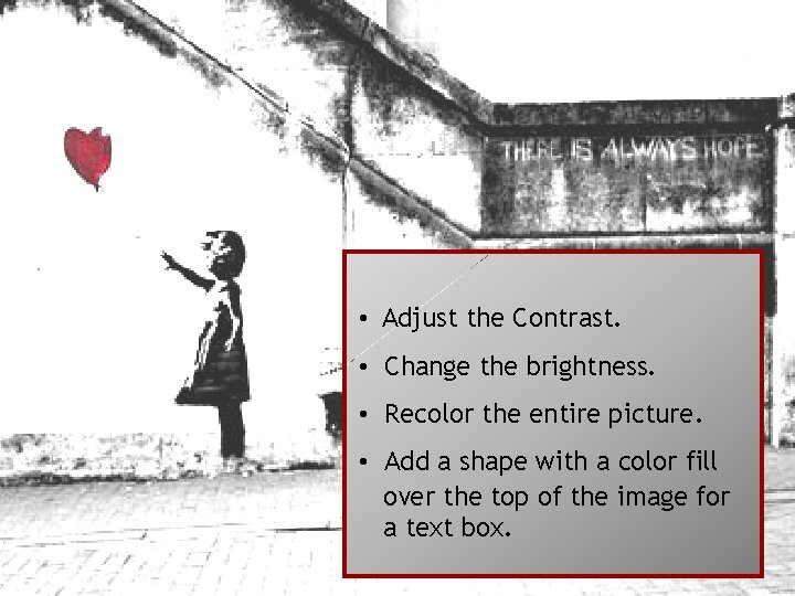  • Adjust the Contrast. • Change the brightness. • Recolor the entire picture.