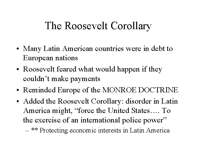 The Roosevelt Corollary • Many Latin American countries were in debt to European nations