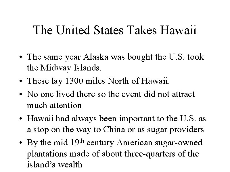 The United States Takes Hawaii • The same year Alaska was bought the U.