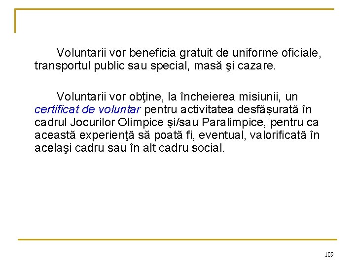 Voluntarii vor beneficia gratuit de uniforme oficiale, transportul public sau special, masă şi cazare.