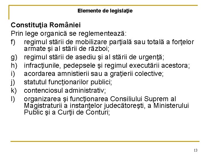 Elemente de legislaţie Constituţia României Prin lege organică se reglementează: f) regimul stării de