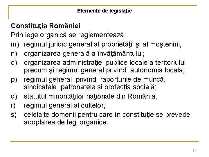 Elemente de legislaţie Constituţia României Prin lege organică se reglementează: m) regimul juridic general
