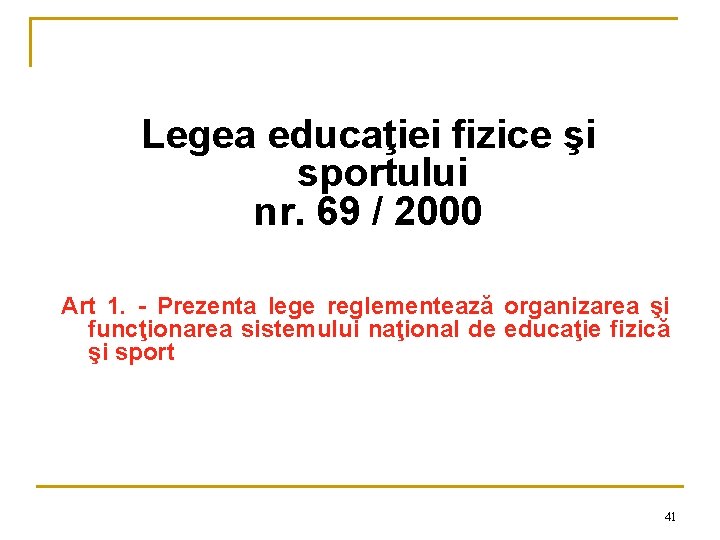 Legea educaţiei fizice şi sportului nr. 69 / 2000 Art 1. - Prezenta lege