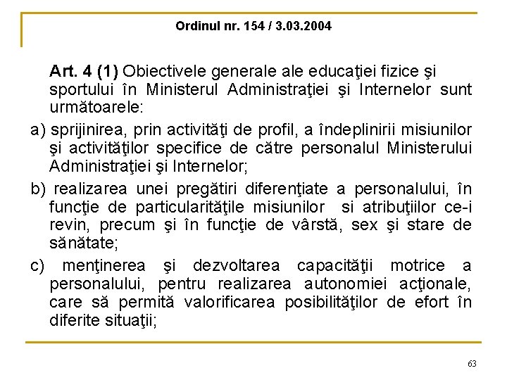 Ordinul nr. 154 / 3. 03. 2004 Art. 4 (1) Obiectivele generale educaţiei fizice