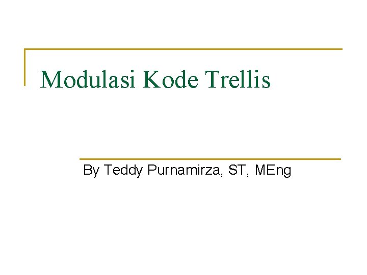 Modulasi Kode Trellis By Teddy Purnamirza, ST, MEng 