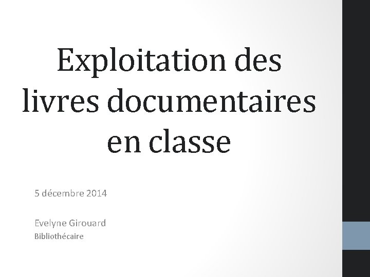 Exploitation des livres documentaires en classe 5 décembre 2014 Evelyne Girouard Bibliothécaire 
