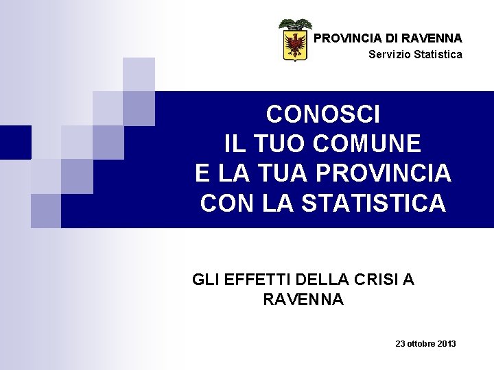 PROVINCIA DI RAVENNA Servizio Statistica CONOSCI IL TUO COMUNE E LA TUA PROVINCIA CON