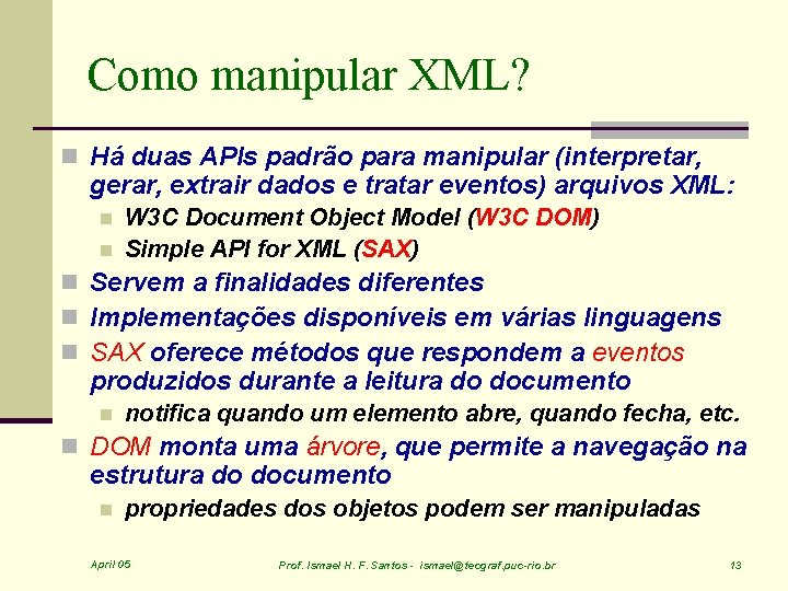 Como manipular XML? n Há duas APIs padrão para manipular (interpretar, gerar, extrair dados