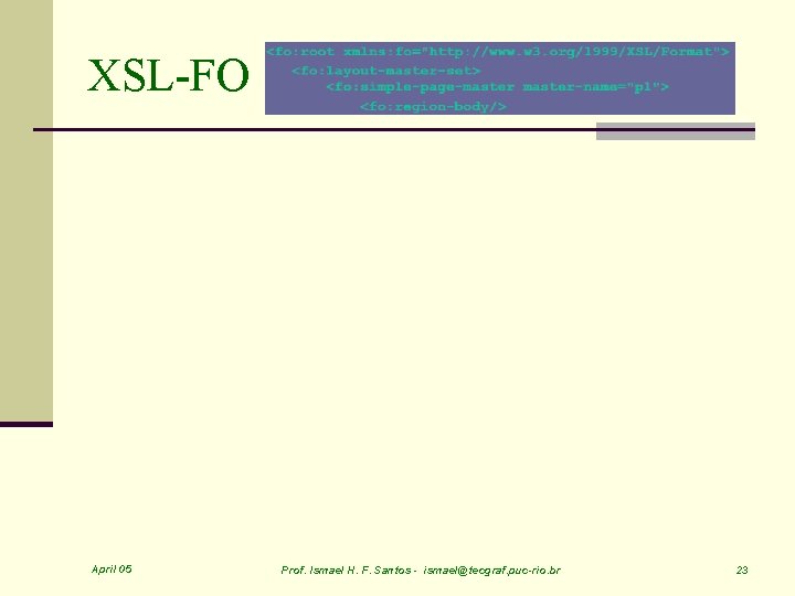 XSL-FO April 05 Prof. Ismael H. F. Santos - ismael@tecgraf. puc-rio. br 23 