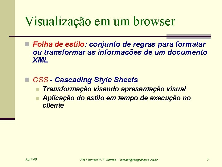 Visualização em um browser n Folha de estilo: conjunto de regras para formatar ou