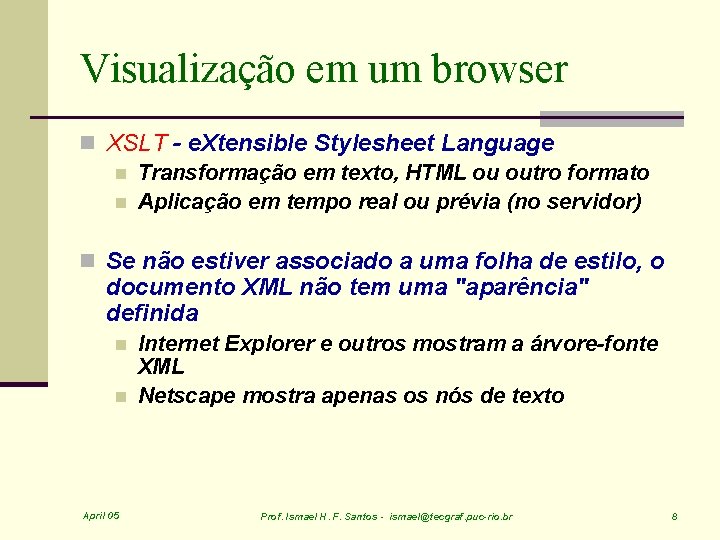 Visualização em um browser n XSLT - e. Xtensible Stylesheet Language n Transformação em