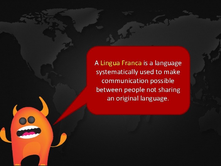 A Lingua Franca is a language systematically used to make communication possible between people