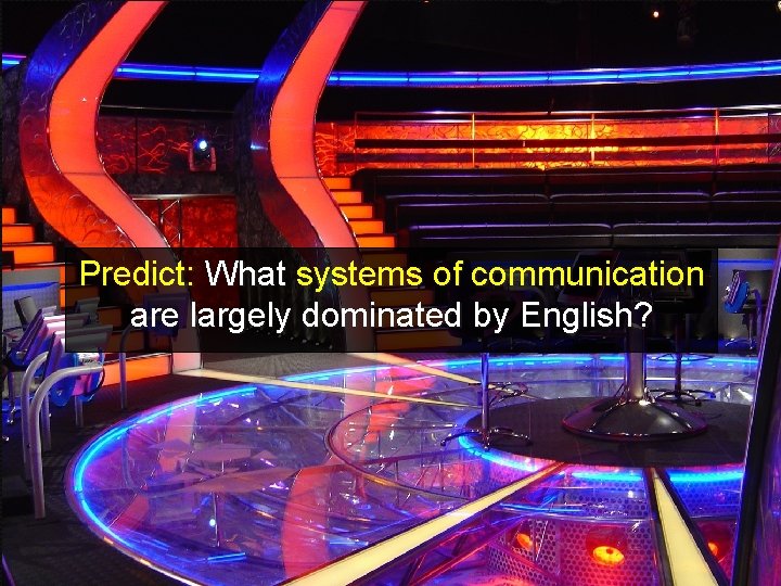 Predict: What systems of communication are largely dominated by English? 