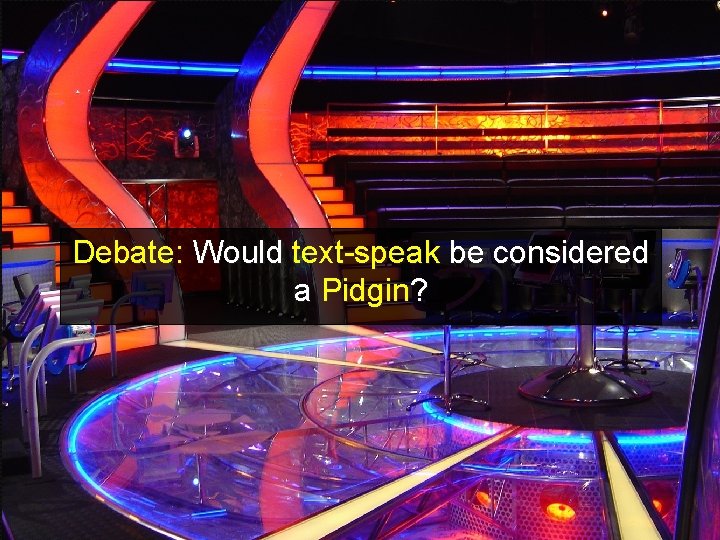 Debate: Would text-speak be considered a Pidgin? 