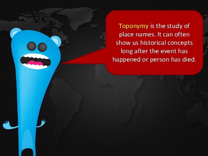 Toponymy is the study of place names. It can often show us historical concepts