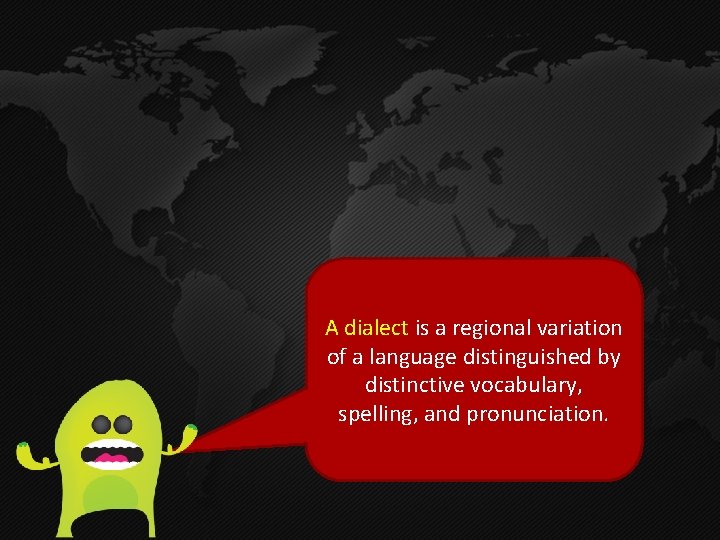 A dialect is a regional variation of a language distinguished by distinctive vocabulary, spelling,