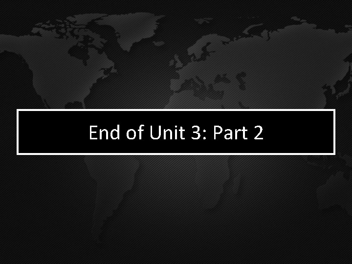 End of Unit 3: Part 2 