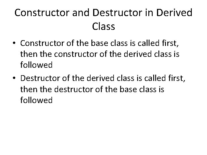 Constructor and Destructor in Derived Class • Constructor of the base class is called