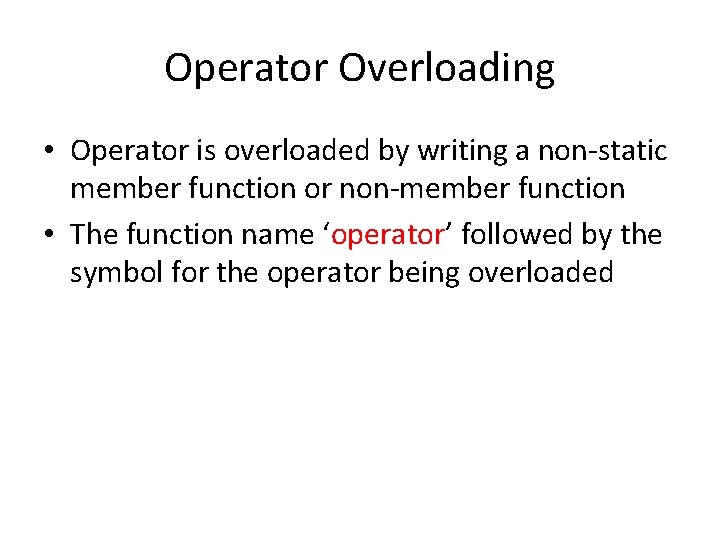 Operator Overloading • Operator is overloaded by writing a non-static member function or non-member