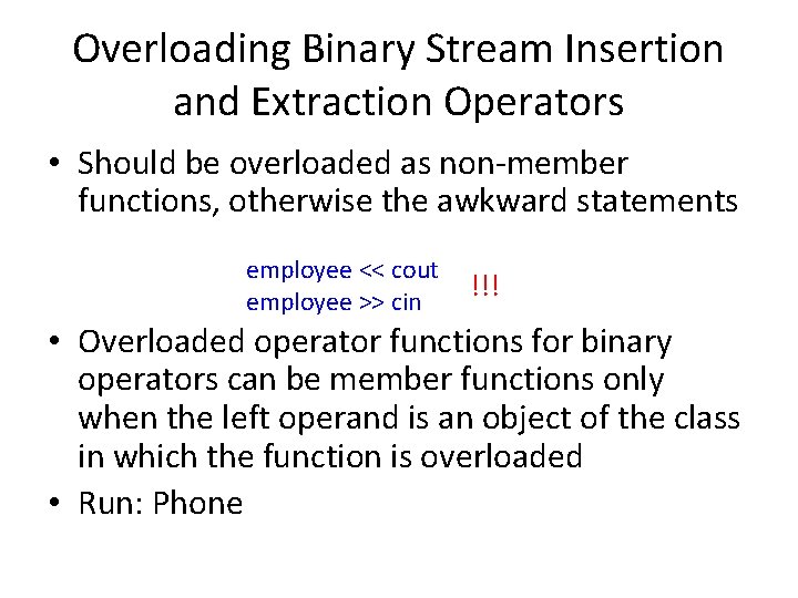 Overloading Binary Stream Insertion and Extraction Operators • Should be overloaded as non-member functions,