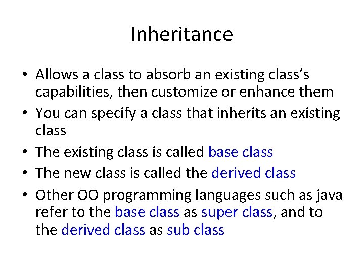 Inheritance • Allows a class to absorb an existing class’s capabilities, then customize or