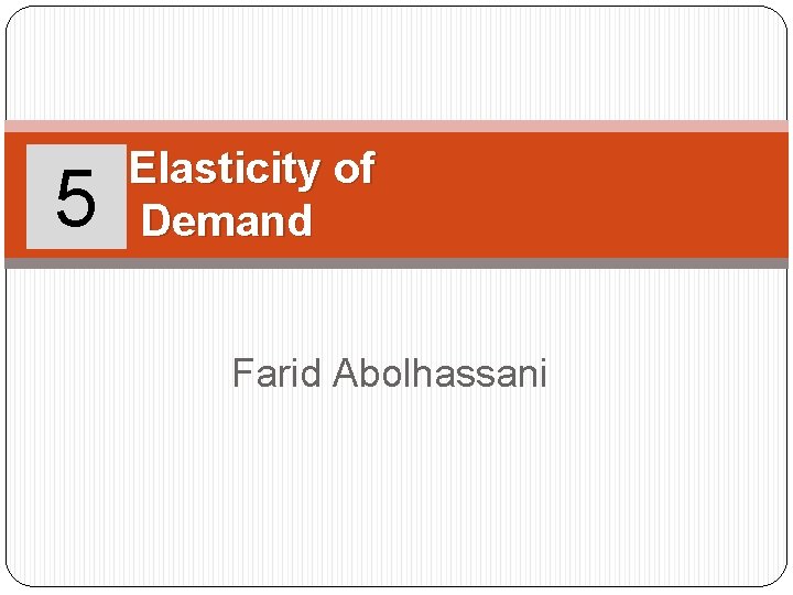 5 Elasticity of Demand Farid Abolhassani 