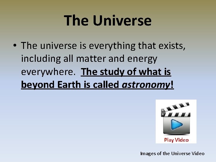 The Universe • The universe is everything that exists, including all matter and energy The Universe • The universe is everything that exists, including all matter and energy