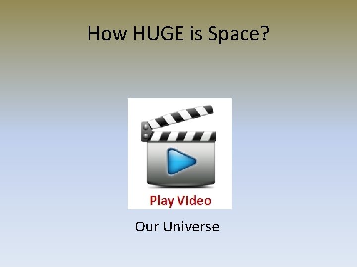 How HUGE is Space? Our Universe How HUGE is Space? Our Universe