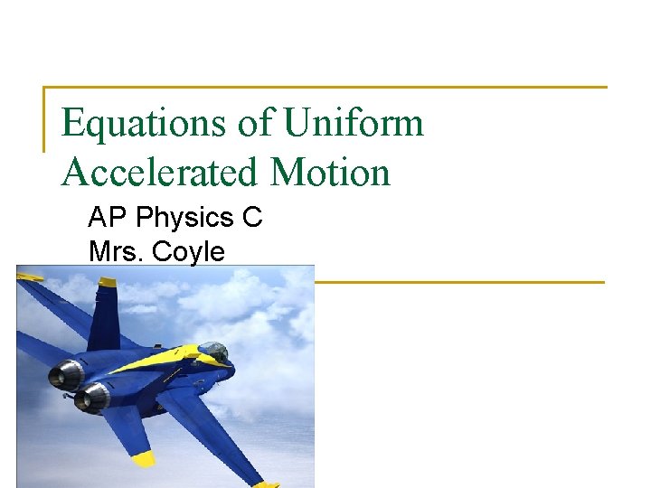 Equations of Uniform Accelerated Motion AP Physics C Mrs. Coyle 