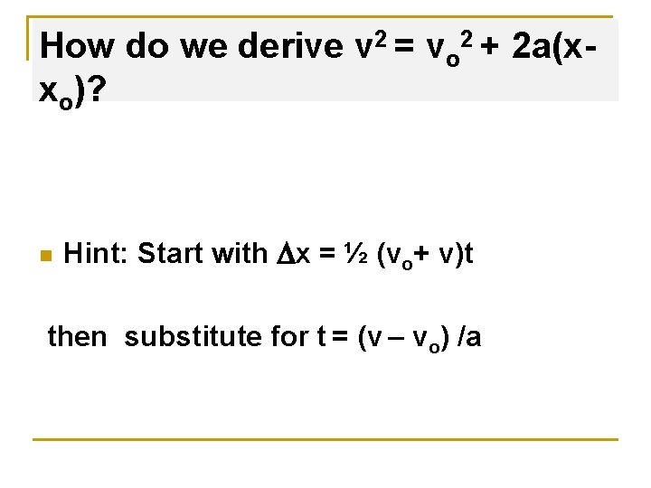 How do we derive v 2 = vo 2 + 2 a(xxo)? n Hint: