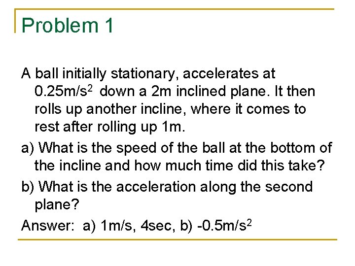 Problem 1 A ball initially stationary, accelerates at 0. 25 m/s 2 down a