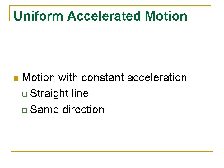 Uniform Accelerated Motion n Motion with constant acceleration q Straight line q Same direction