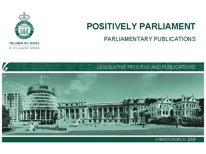 POSITIVELY PARLIAMENTARY PUBLICATIONS LEGISLATIVE PROCESS AND PUBLICATIONS CHRISTCHURCH 2009 