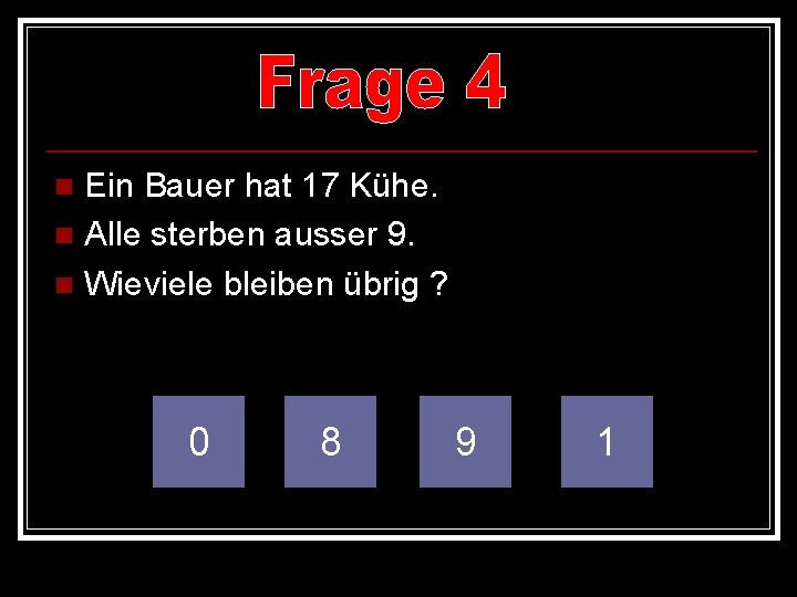 Ein Bauer hat 17 Kühe. n Alle sterben ausser 9. n Wieviele bleiben übrig