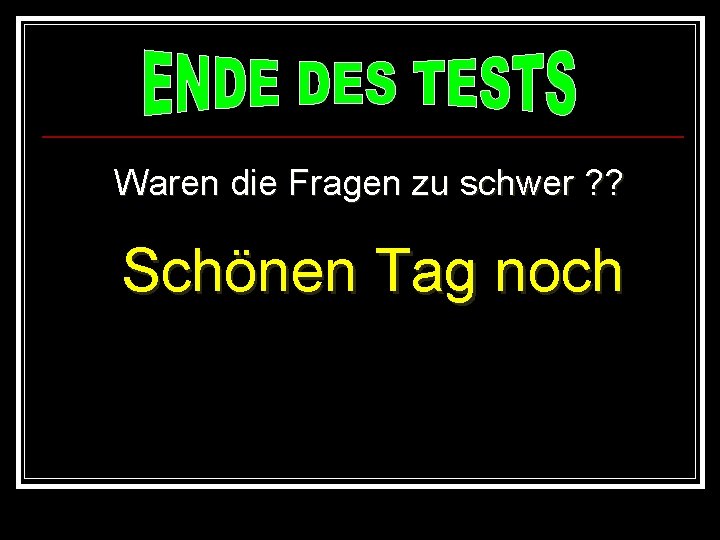 Waren die Fragen zu schwer ? ? Schönen Tag noch 