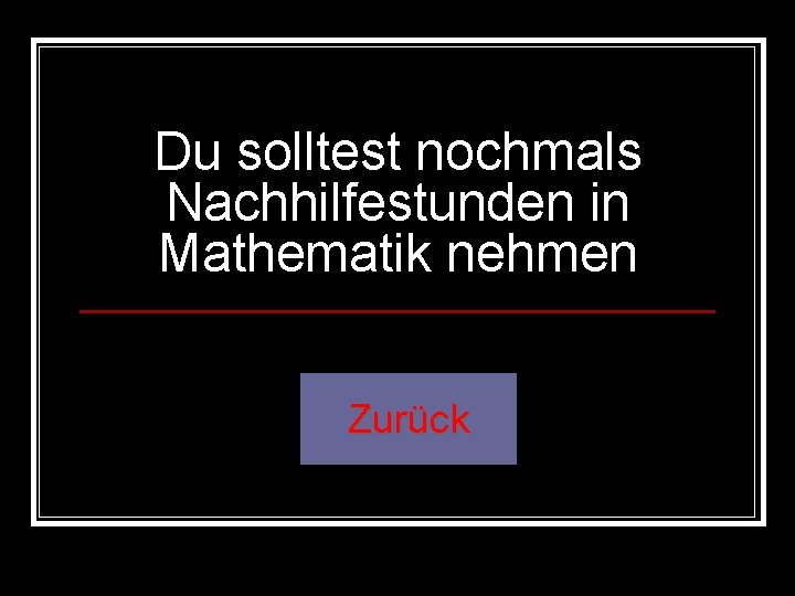 Du solltest nochmals Nachhilfestunden in Mathematik nehmen Zurück 