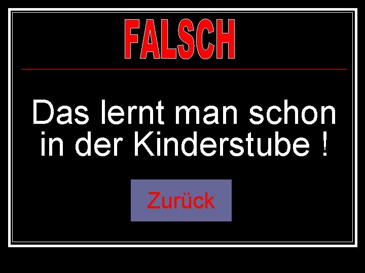 Das lernt man schon in der Kinderstube ! Zurück 