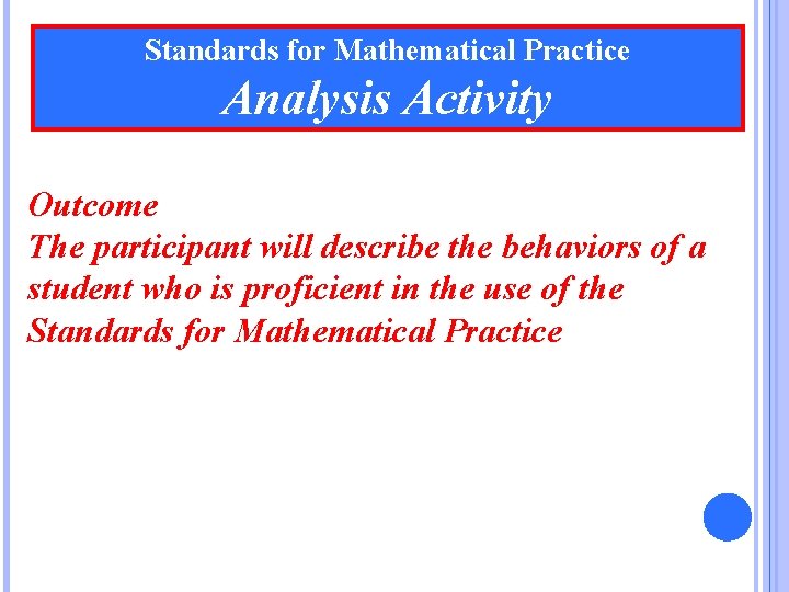 Standards for Mathematical Practice Analysis Activity Outcome The participant will describe the behaviors of