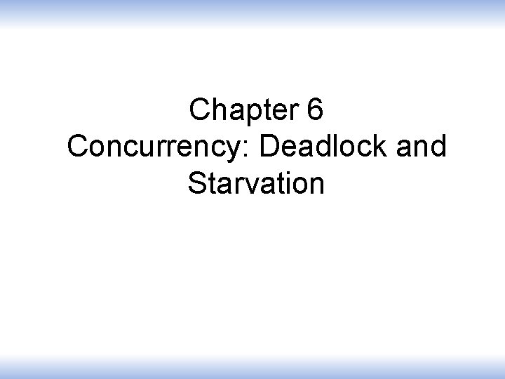 Chapter 6 Concurrency: Deadlock and Starvation 