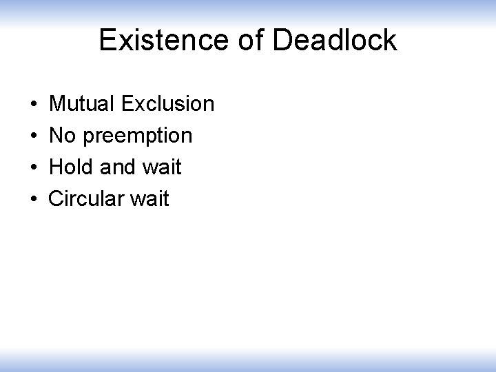 Existence of Deadlock • • Mutual Exclusion No preemption Hold and wait Circular wait