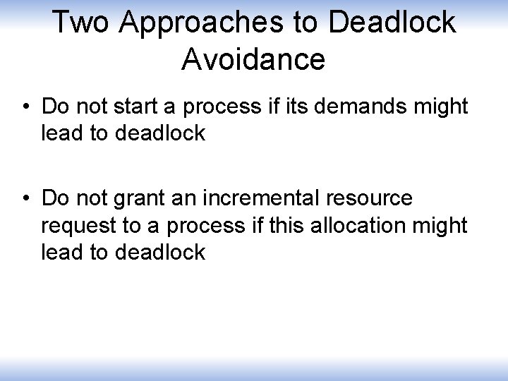 Two Approaches to Deadlock Avoidance • Do not start a process if its demands