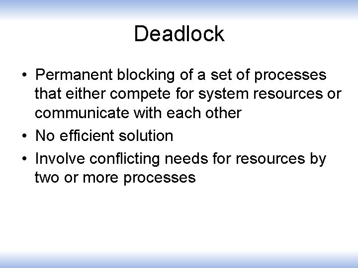 Deadlock • Permanent blocking of a set of processes that either compete for system