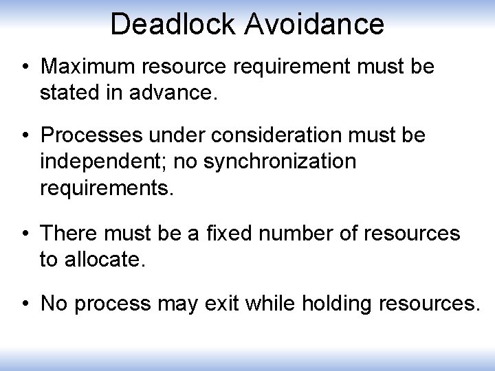 Deadlock Avoidance • Maximum resource requirement must be stated in advance. • Processes under
