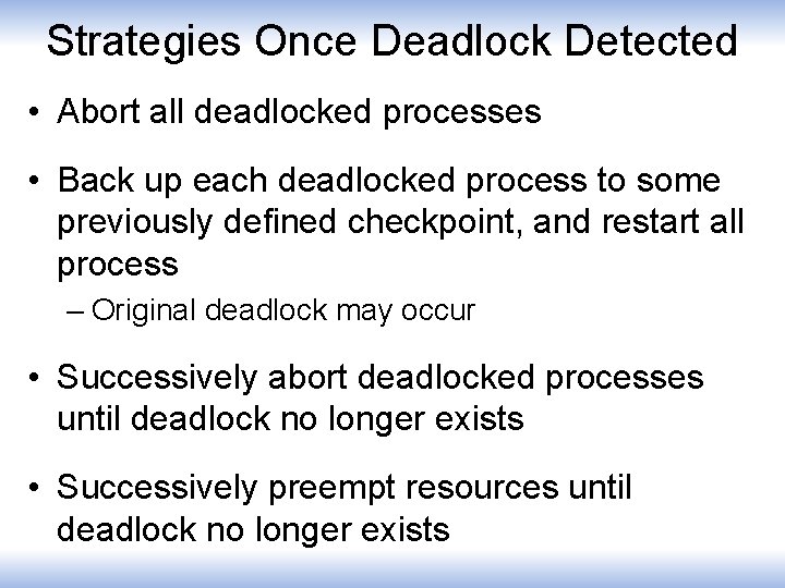 Strategies Once Deadlock Detected • Abort all deadlocked processes • Back up each deadlocked