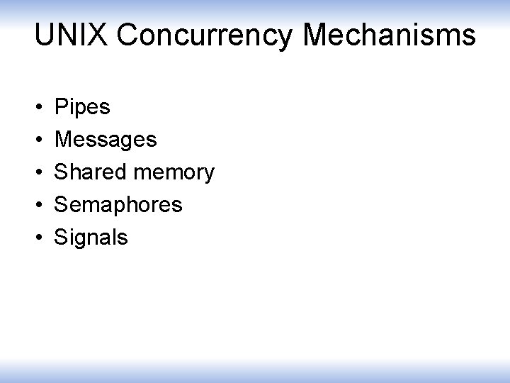 UNIX Concurrency Mechanisms • • • Pipes Messages Shared memory Semaphores Signals 