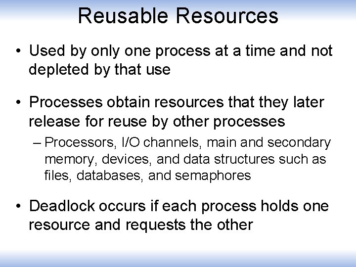 Reusable Resources • Used by only one process at a time and not depleted