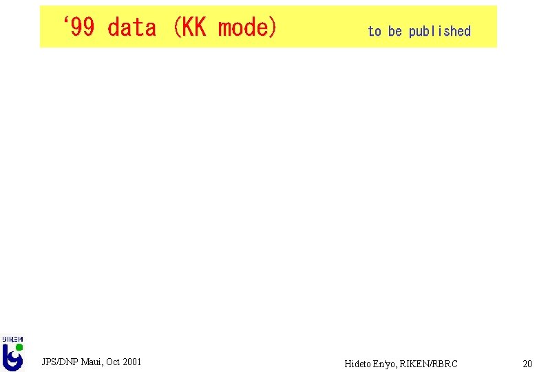 ‘ 99 data (KK mode) JPS/DNP Maui, Oct 2001 to be published Hideto En'yo,