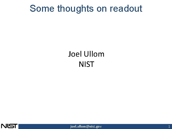 Some thoughts on readout Joel Ullom NIST joel. ullom@nist. gov 1 